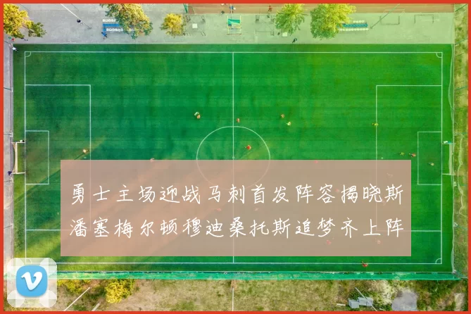勇士主场迎战马刺首发阵容揭晓斯潘塞梅尔顿穆迪桑托斯追梦齐上阵